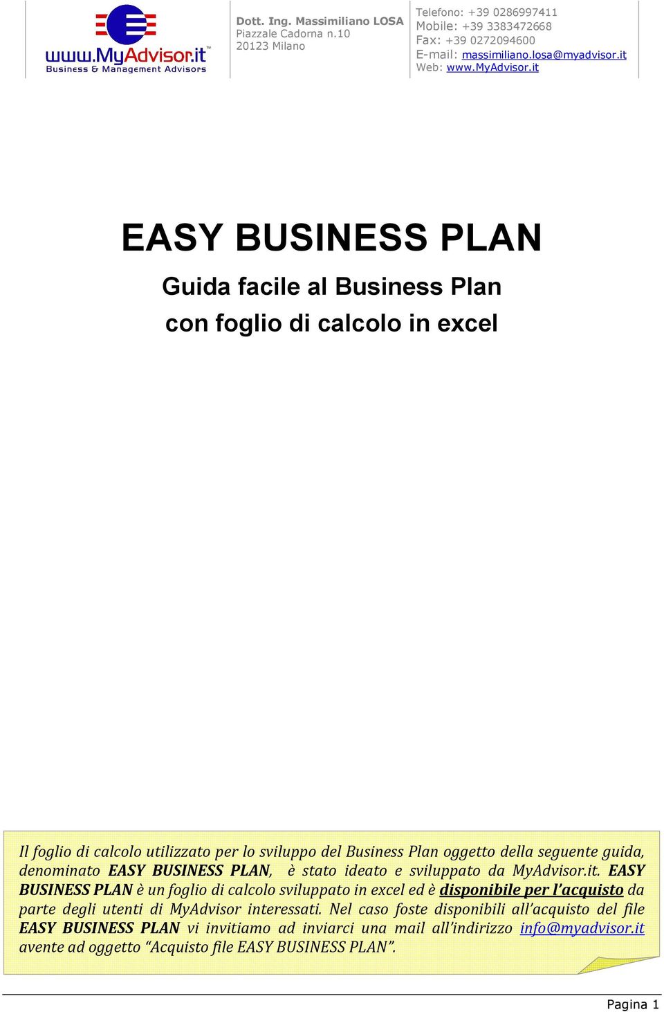 EASY BUSINESS PLAN è un foglio di calcolo sviluppato in excel ed è disponibile per l acquisto da parte degli utenti di MyAdvisor interessati.