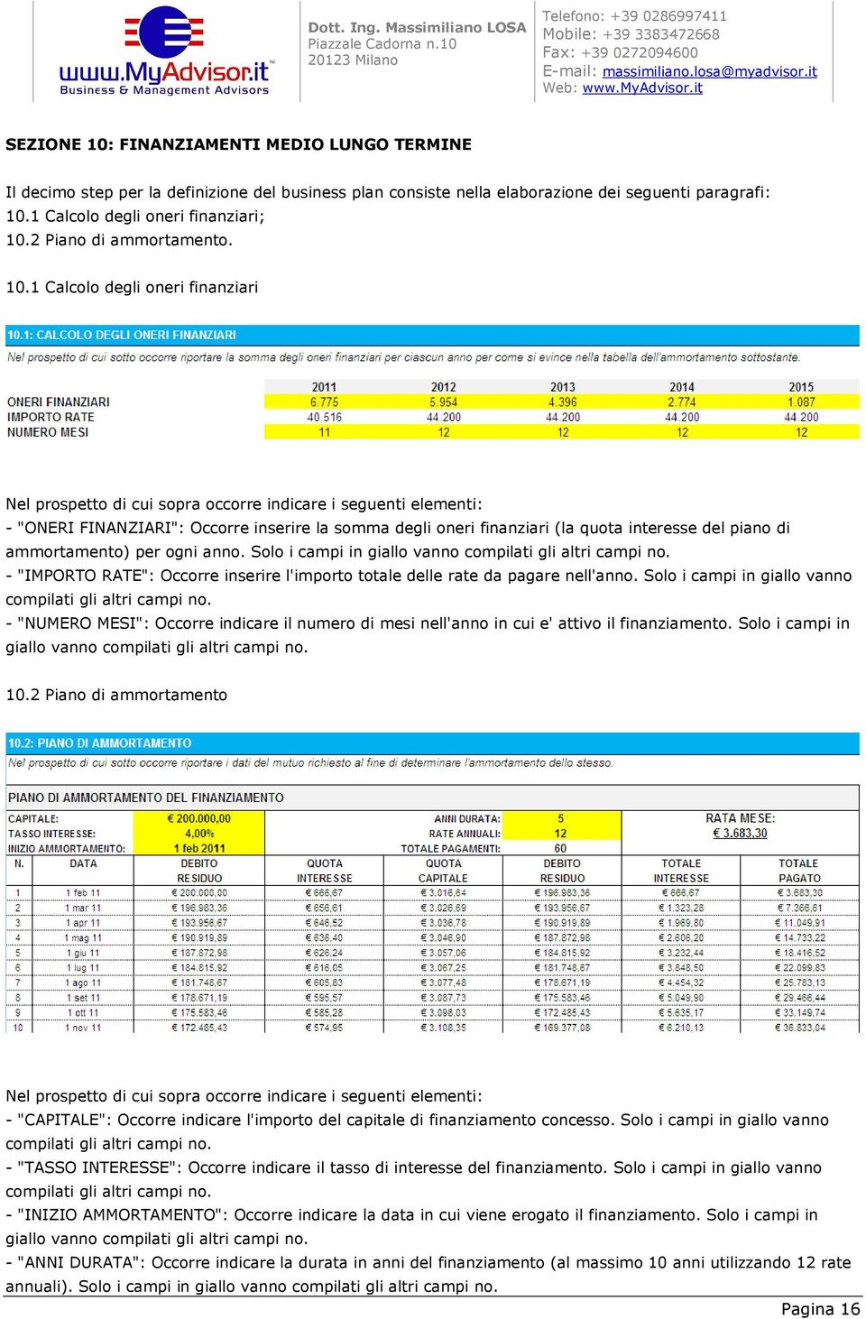 Solo i campi in giallo vanno - "IMPORTO RATE": Occorre inserire l'importo totale delle rate da pagare nell'anno.