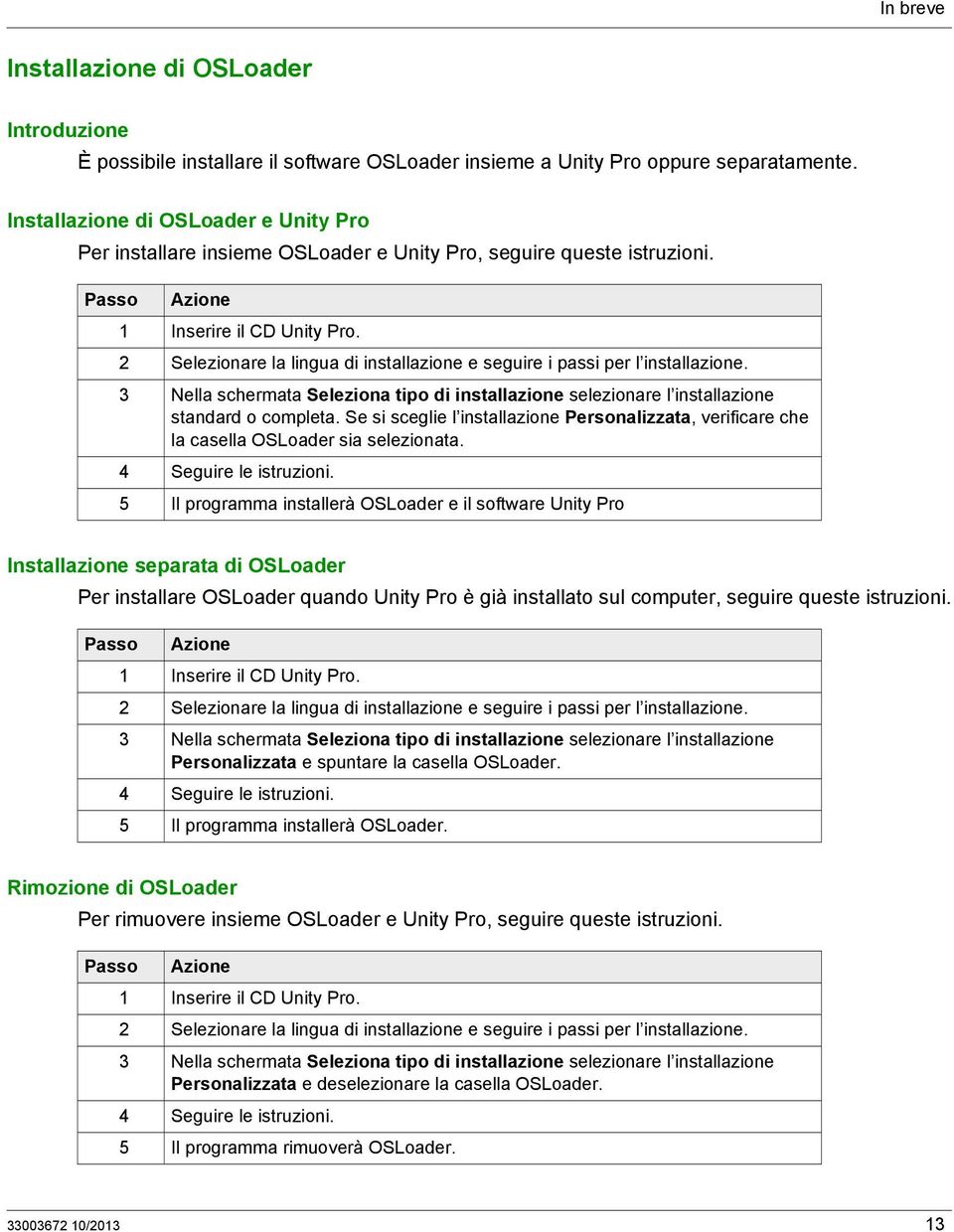 2 Selezionare la lingua di installazione e seguire i passi per l installazione. 3 Nella schermata Seleziona tipo di installazione selezionare l installazione standard o completa.