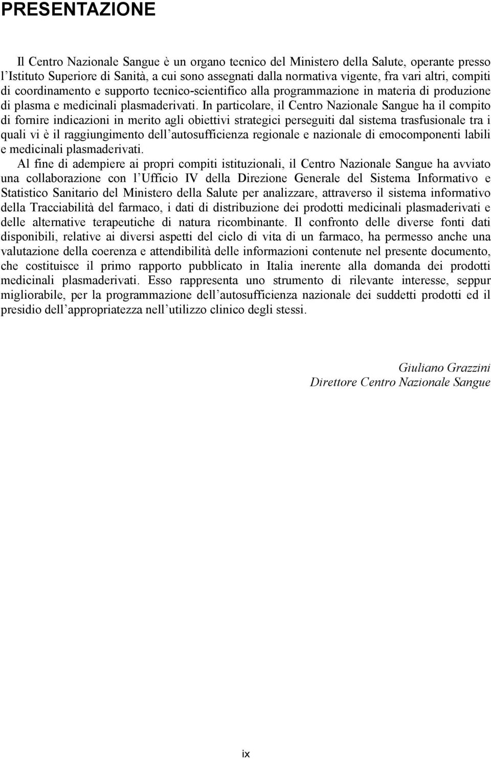 In particolare, il Centro Nazionale Sangue ha il compito di fornire indicazioni in merito agli obiettivi strategici perseguiti dal sistema trasfusionale tra i quali vi è il raggiungimento dell