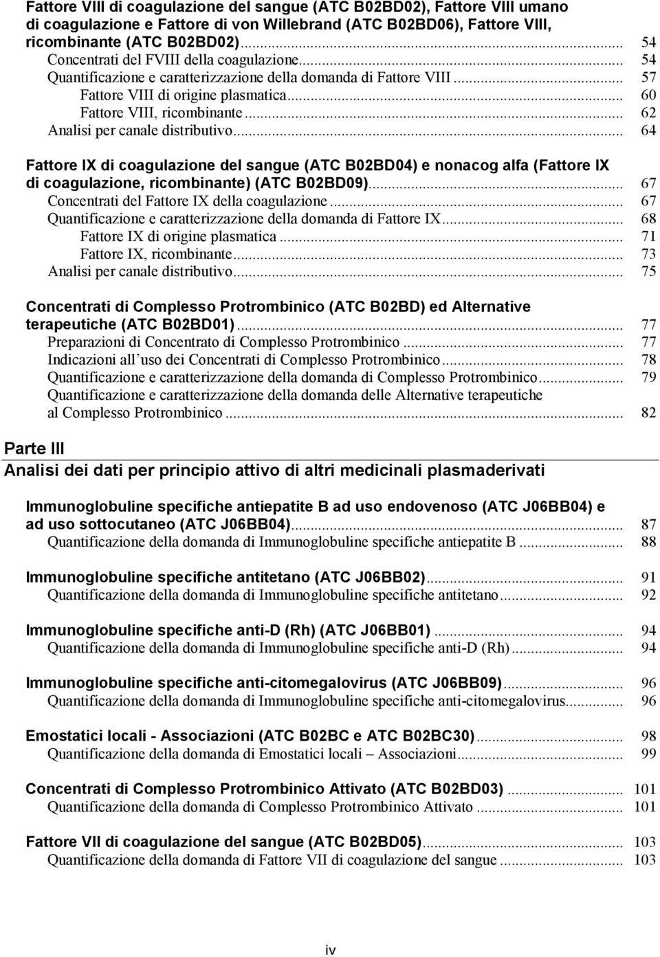 .. 62 Analisi per canale distributivo... 64 Fattore IX di coagulazione del sangue (ATC B02BD04) e nonacog alfa (Fattore IX di coagulazione, ricombinante) (ATC B02BD09).