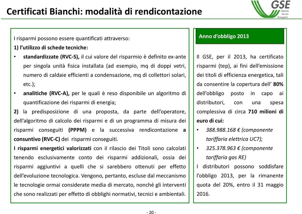 ); analitiche (RVC-A), per le quali è reso disponibile un algoritmo di quantificazione dei risparmi di energia; 2) la predisposizione di una proposta, da parte dell operatore, dell algoritmo di