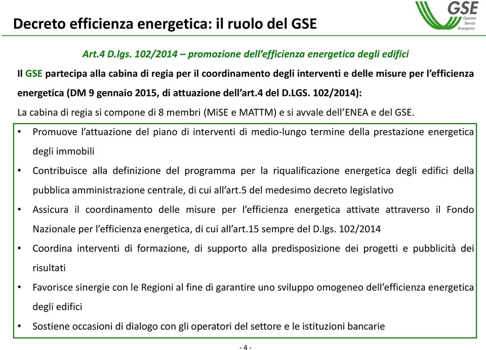 di attuazione dell art.4 del D.LGS. 102/2014): La cabina di regia si compone di 8 membri (MiSE e MATTM) e si avvale dell ENEA e del GSE.