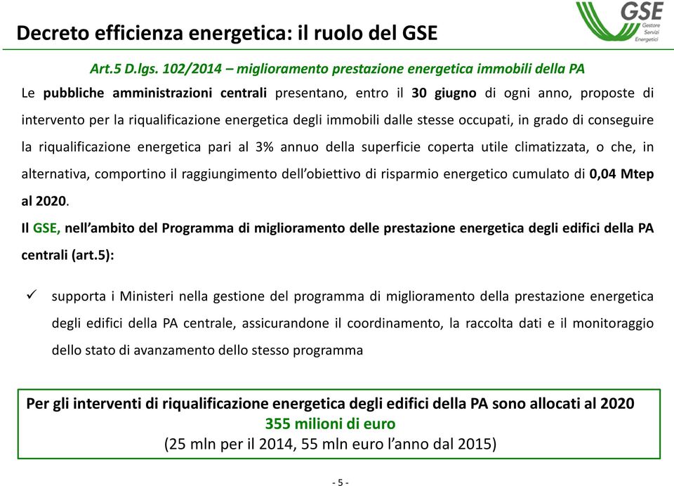 energetica degli immobili dalle stesse occupati, in grado di conseguire la riqualificazione energetica pari al 3% annuo della superficie coperta utile climatizzata, o che, in alternativa, comportino