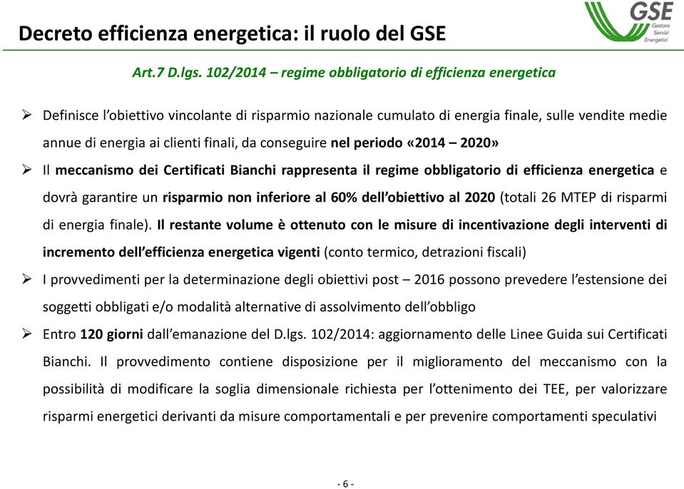 conseguire nel periodo «2014 2020» Il meccanismo dei Certificati Bianchi rappresenta il regime obbligatorio di efficienza energetica e dovrà garantire un risparmio non inferiore al 60% dell obiettivo