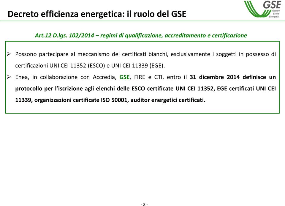 i soggetti in possesso di certificazioni UNI CEI 11352 (ESCO) e UNI CEI 11339 (EGE).