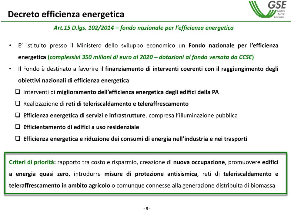 dotazioni al fondo versata da CCSE) Il Fondo è destinato a favorire il finanziamento di interventi coerenti con il raggiungimento degli obiettivi nazionali di efficienza energetica: Interventi di