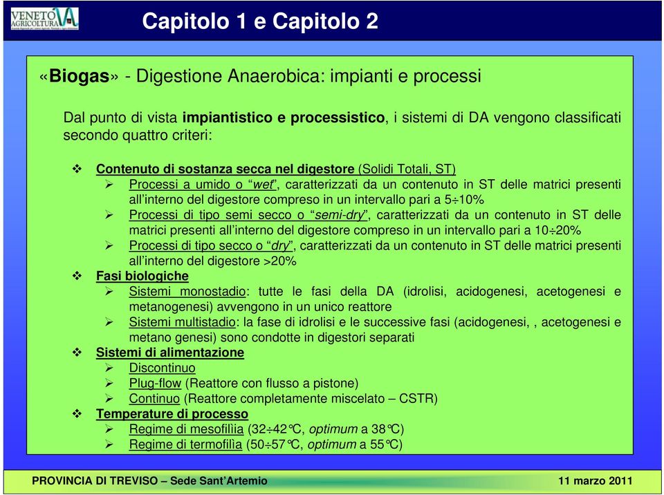 10% Processi di tipo semi secco o semi-dry, caratterizzati da un contenuto in ST delle matrici presenti all interno del digestore compreso in un intervallo pari a 10 20% Processi di tipo secco o dry,