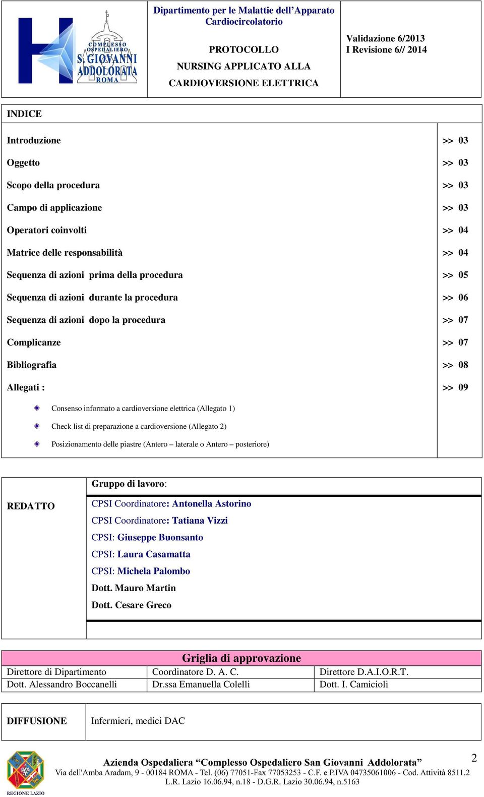 elettrica (Allegato 1) Check list di preparazione a cardioversione (Allegato 2) Posizionamento delle piastre (Antero laterale o Antero posteriore) Gruppo di lavoro: REDATTO CPSI Coordinatore: