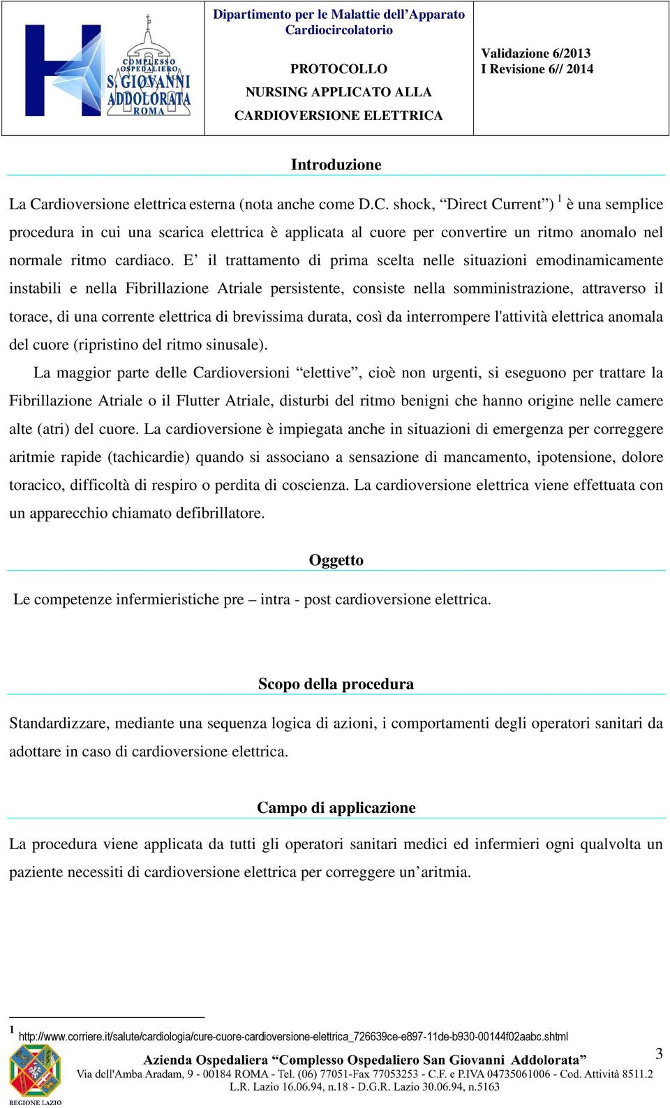 elettrica di brevissima durata, così da interrompere l'attività elettrica anomala del cuore (ripristino del ritmo sinusale).