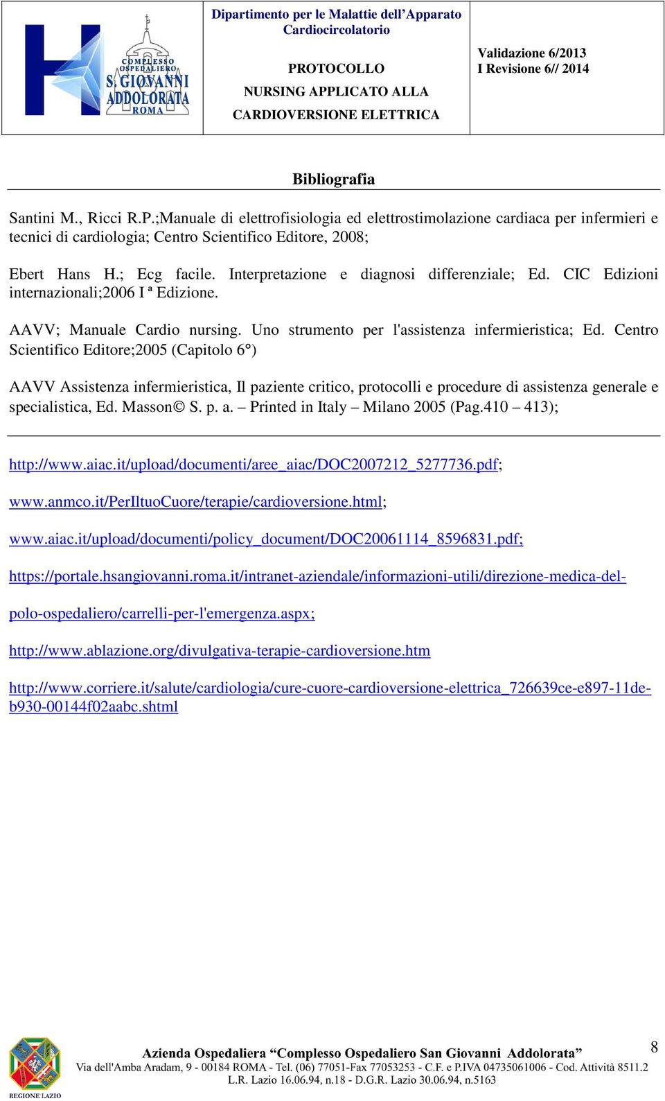 Centro Scientifico Editore;2005 (Capitolo 6 ) AAVV Assistenza infermieristica, Il paziente critico, protocolli e procedure di assistenza generale e specialistica, Ed. Masson S. p. a. Printed in Italy Milano 2005 (Pag.