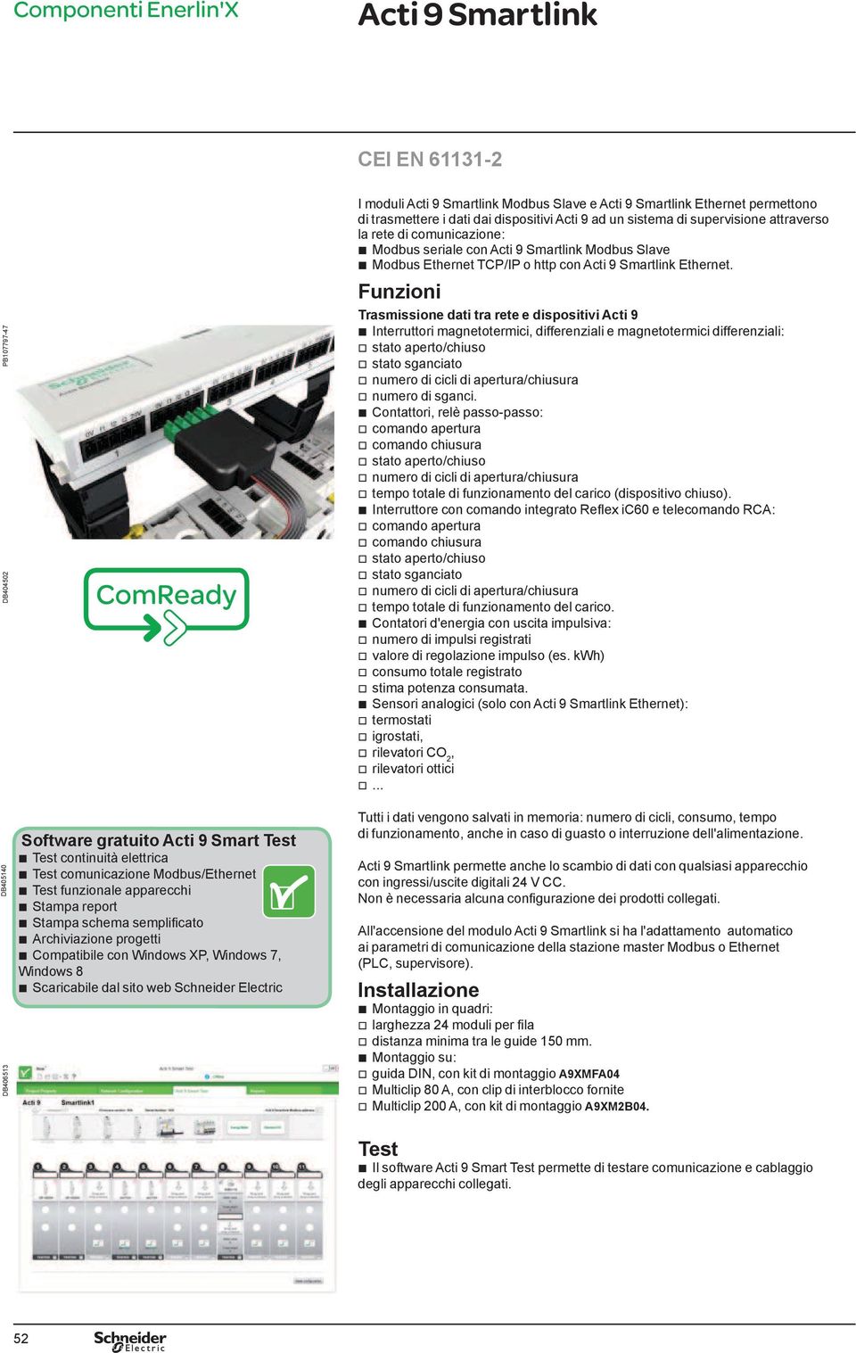 Funzioni Trasmissione dati tra rete e dispositivi Acti 9 Interruttori magnetotermici, differenziali e magnetotermici differenziali: v stato aperto/chiuso v stato sganciato v numero di cicli di