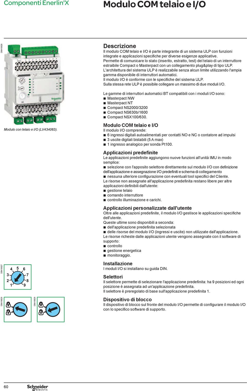 L'architettura del sistema ULP è realizzaile senza alcun limite utilizzando l'ampia gamma disponiile di interruttori automatici. Il modulo I/O è conforme con le speciþ che del sistema ULP.