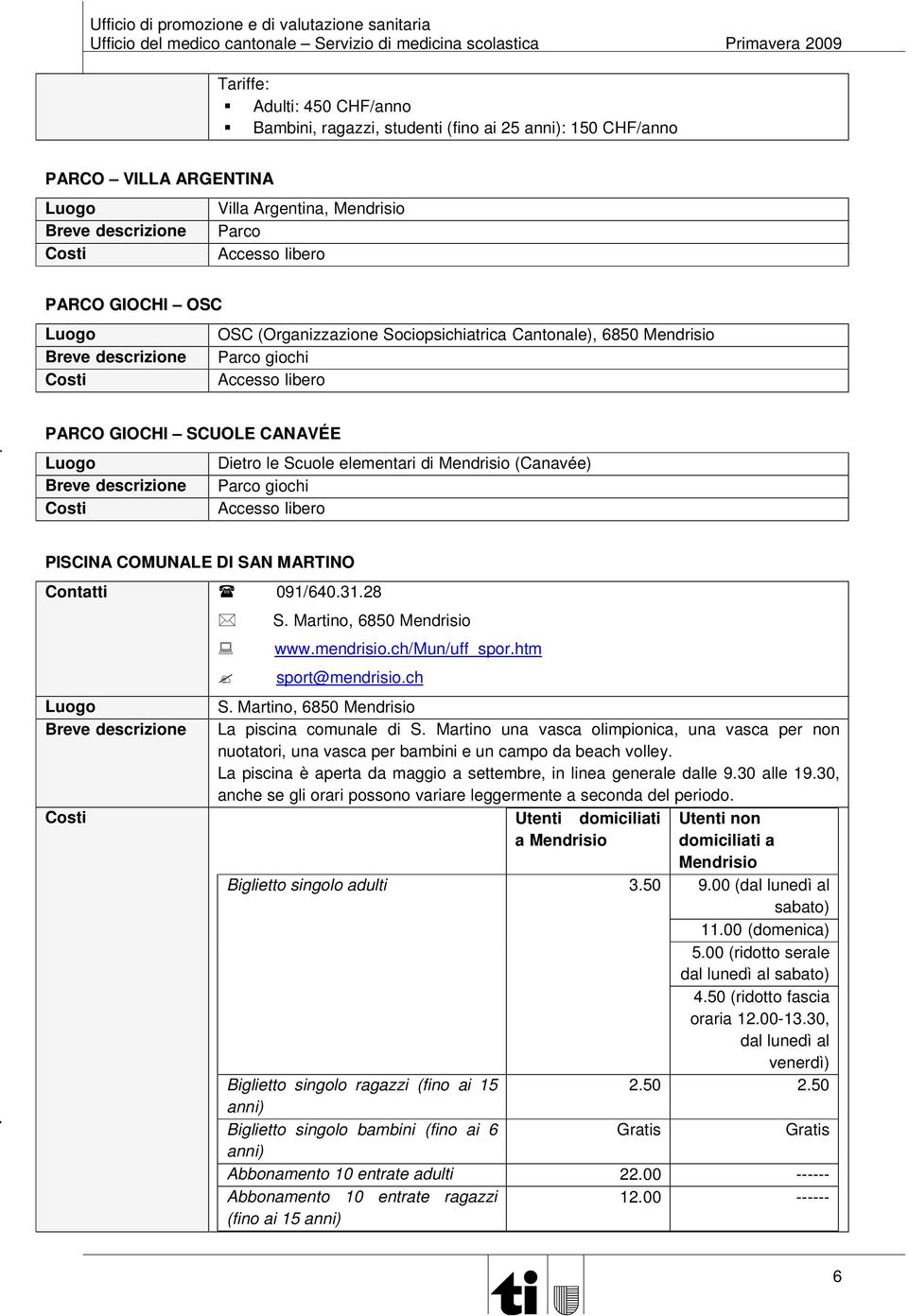 SAN MARTINO 091/640.31.28 S. Martino, 6850 Mendrisio www.mendrisio.ch/mun/uff_spor.htm sport@mendrisio.ch S. Martino, 6850 Mendrisio La piscina comunale di S.