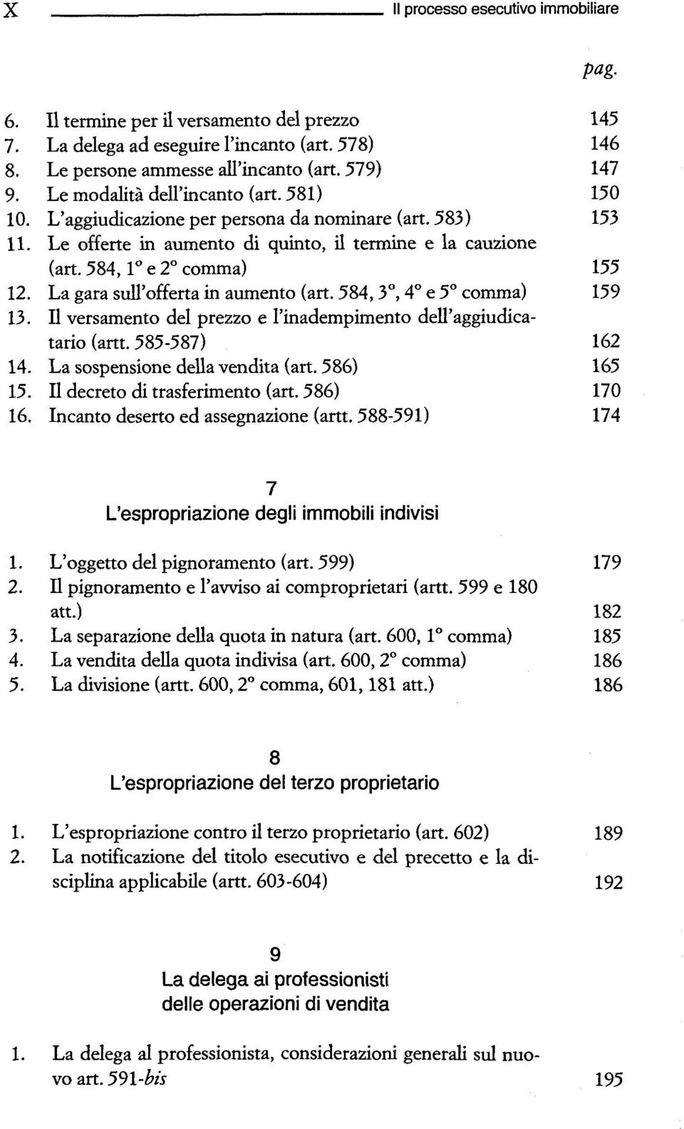 La gara sultofferta in aumento (art. 584,3, 4 e 5 comma) 159 13. II versamento del prezzo e l'inadempimento dell'aggiudicatario (artt. 585-587) 162 14. La sospensione della vendita (art. 586) 165 15.