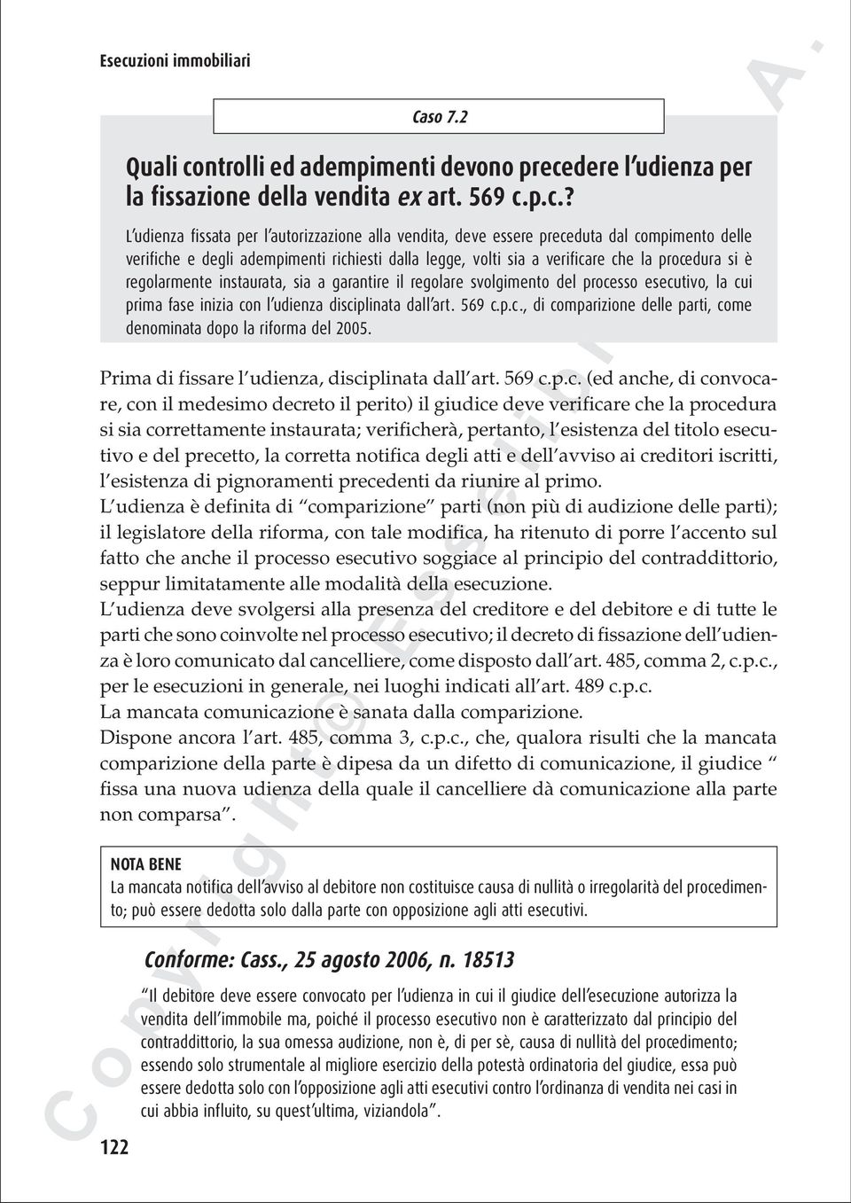 svolgimento del processo esecutivo, la cui prima fase inizia con l udienza disciplinata dall art. 569 c.p.c., di comparizione delle parti, come denominata dopo la riforma del 2005.