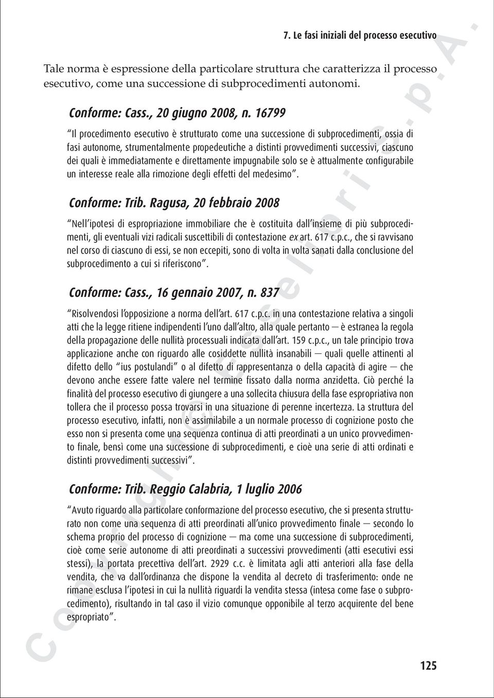 16799 Il procedimento esecutivo è strutturato come una successione di subprocedimenti, ossia di fasi autonome, strumentalmente propedeutiche a distinti provvedimenti successivi, ciascuno dei quali è