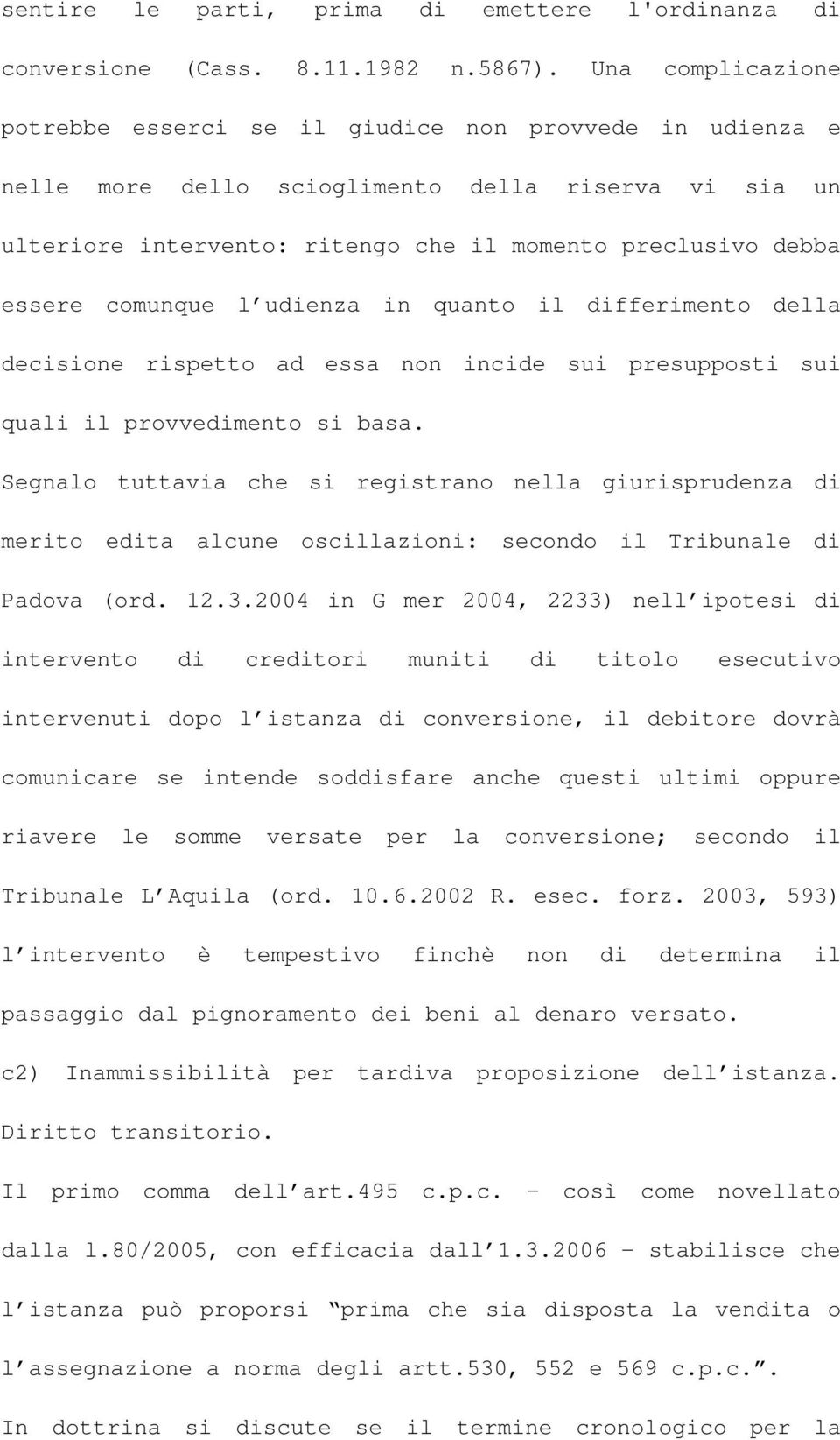 comunque l udienza in quanto il differimento della decisione rispetto ad essa non incide sui presupposti sui quali il provvedimento si basa.