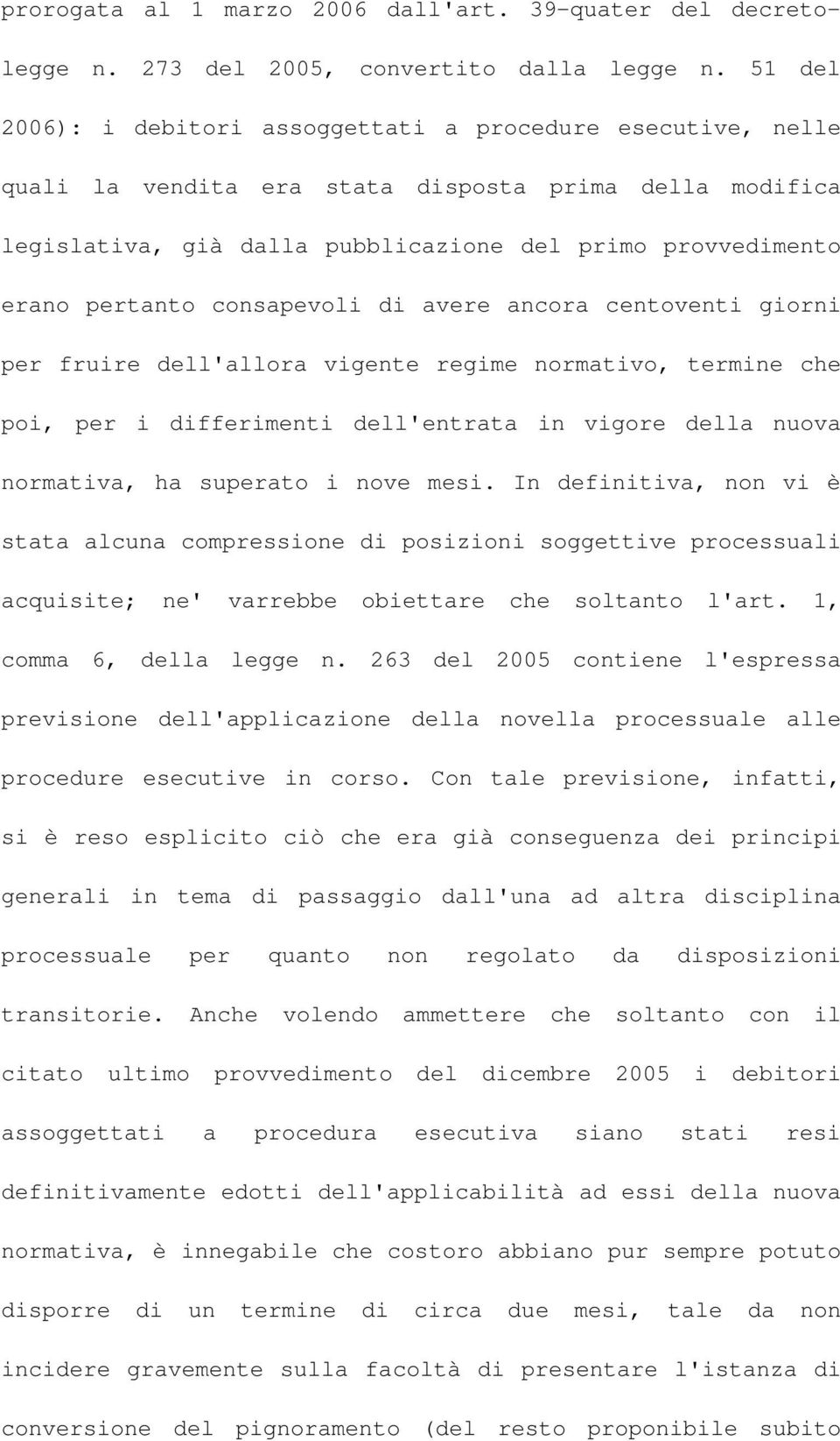 consapevoli di avere ancora centoventi giorni per fruire dell'allora vigente regime normativo, termine che poi, per i differimenti dell'entrata in vigore della nuova normativa, ha superato i nove