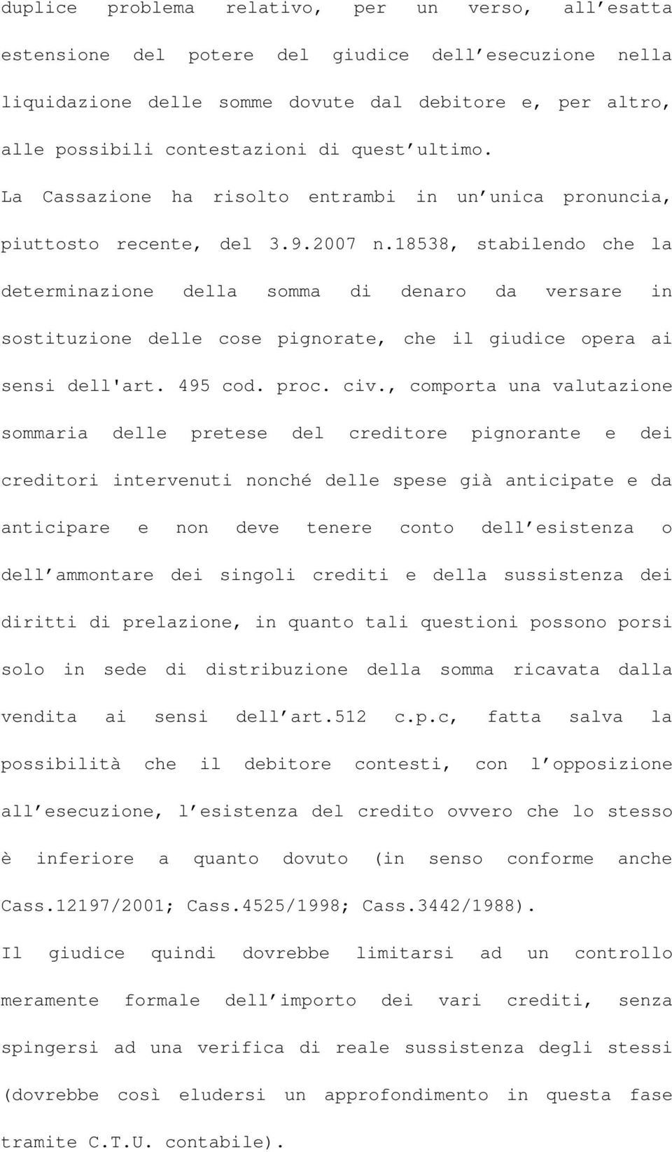 18538, stabilendo che la determinazione della somma di denaro da versare in sostituzione delle cose pignorate, che il giudice opera ai sensi dell'art. 495 cod. proc. civ.