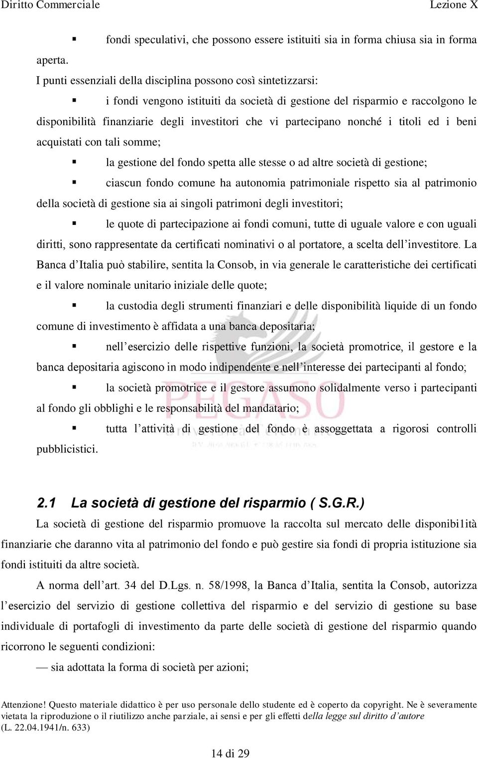 partecipano nonché i titoli ed i beni acquistati con tali somme; la gestione del fondo spetta alle stesse o ad altre società di gestione; ciascun fondo comune ha autonomia patrimoniale rispetto sia