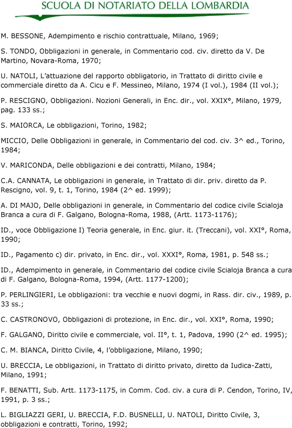 Nozioni Generali, in Enc. dir., vol. XXIX, Milano, 1979, pag. 133 ss.; S. MAIORCA, Le obbligazioni, Torino, 1982; MICCIO, Delle Obbligazioni in generale, in Commentario del cod. civ. 3^ ed.