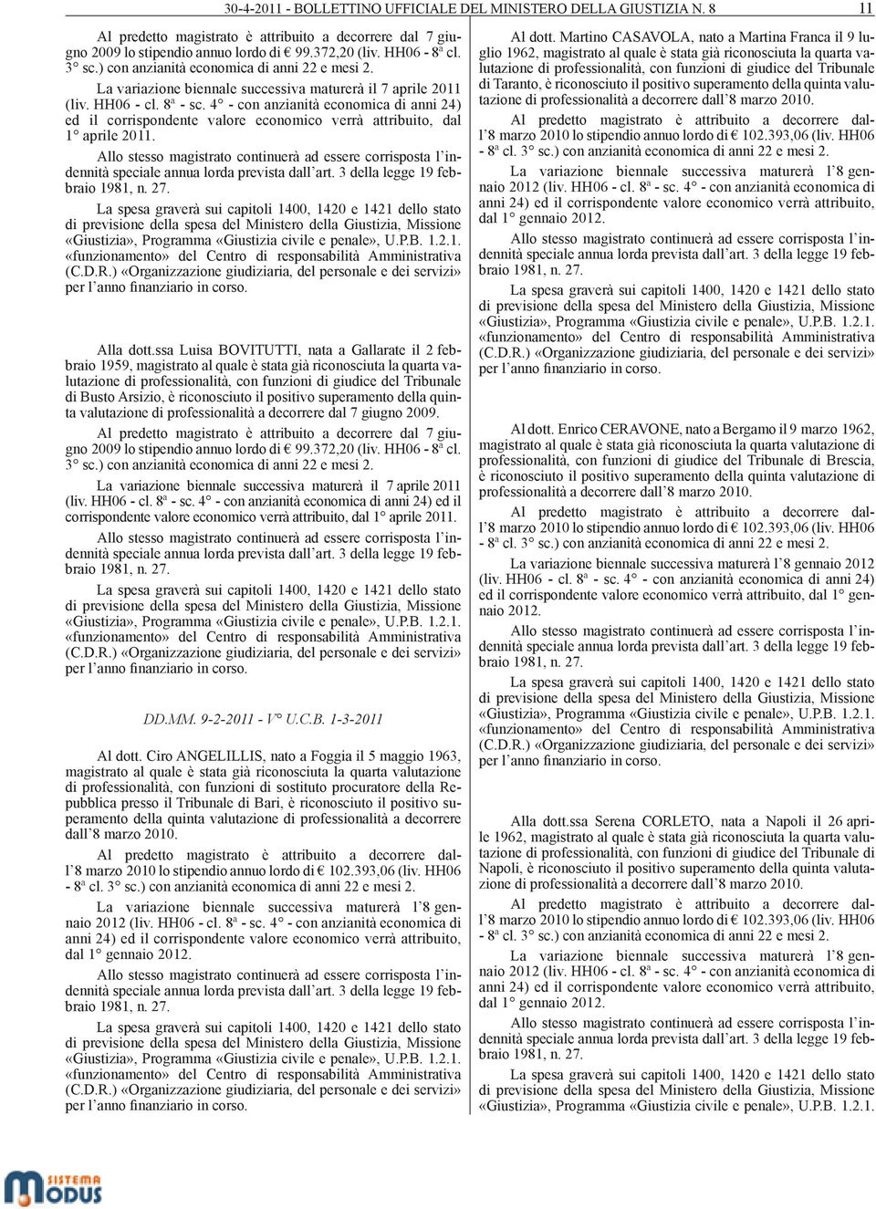 4 - con anzianità economica di anni 24) ed il corrispondente valore economico verrà attribuito, dal 1 aprile 2011. Alla dott.