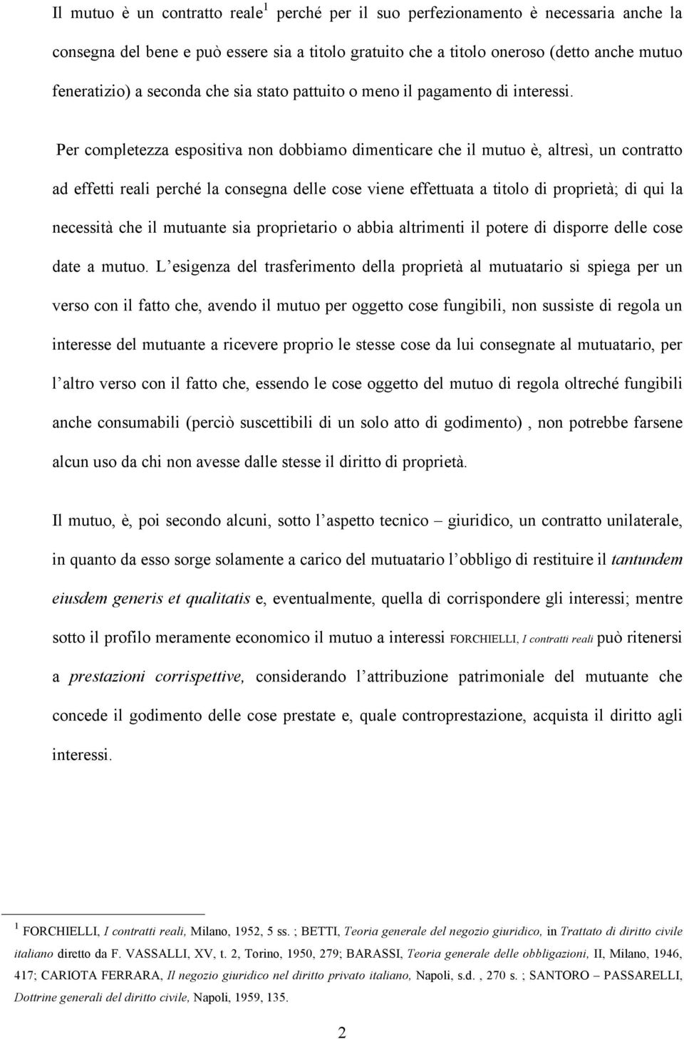 Per completezza espositiva non dobbiamo dimenticare che il mutuo è, altresì, un contratto ad effetti reali perché la consegna delle cose viene effettuata a titolo di proprietà; di qui la necessità