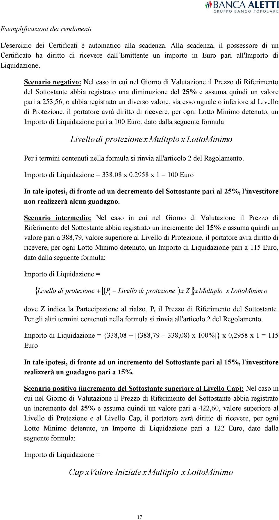 Scenario negativo: Nel caso in cui nel Giorno di Valutazione il Prezzo di Riferimento del Sottostante abbia registrato una diminuzione del 25% e assuma quindi un valore pari a 253,56, o abbia