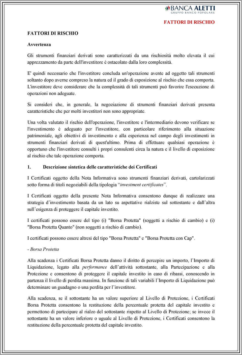 E' quindi necessario che l'investitore concluda un'operazione avente ad oggetto tali strumenti soltanto dopo averne compreso la natura ed il grado di esposizione al rischio che essa comporta.