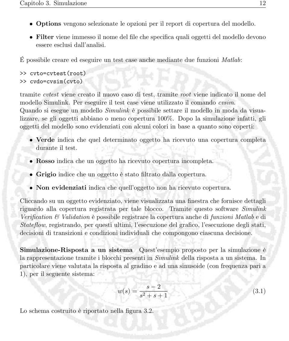 É possibile creare ed eseguire un test case anche mediante due funzioni Matlab: >> cvto=cvtest(root) >> cvdo=cvsim(cvto) tramite cvtest viene creato il nuovo caso di test, tramite root viene indicato