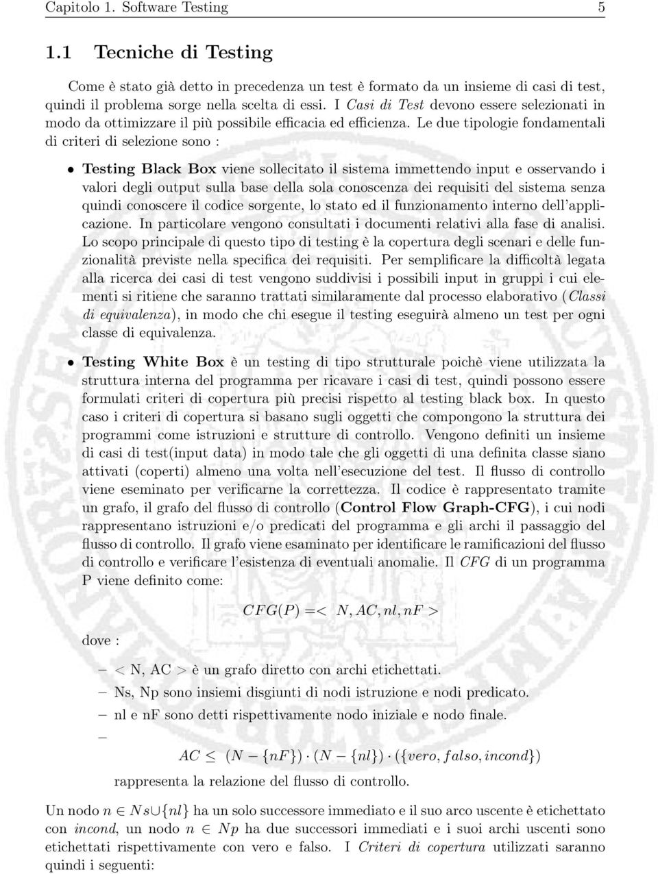 Le due tipologie fondamentali di criteri di selezione sono : Testing Black Box viene sollecitato il sistema immettendo input e osservando i valori degli output sulla base della sola conoscenza dei