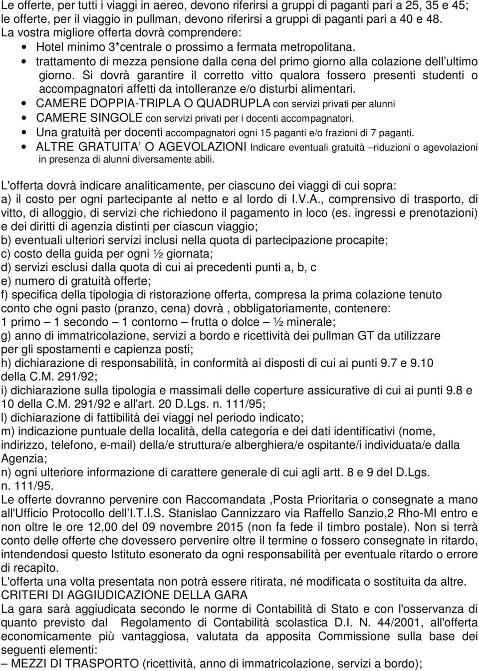 Si dovrà garantire il corretto vitto qualora fossero presenti studenti o accompagnatori affetti da intolleranze e/o disturbi alimentari.