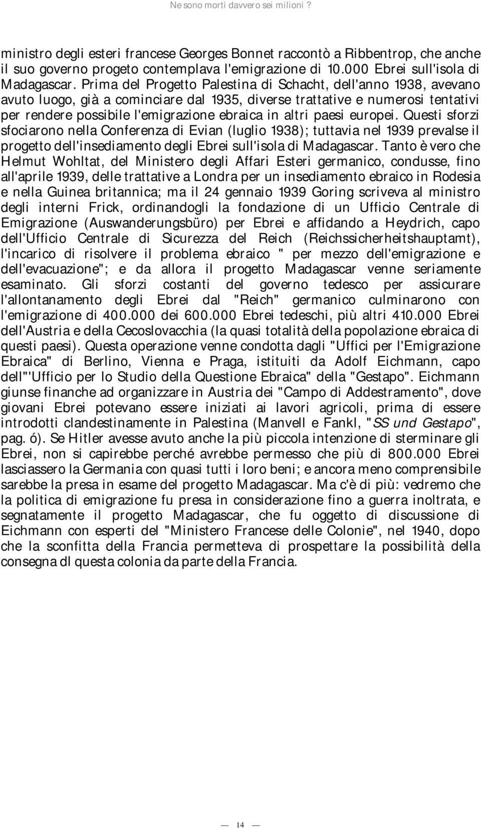 paesi europei. Questi sforzi sfociarono nella Conferenza di Evian (luglio 1938); tuttavia nel 1939 prevalse il progetto dell'insediamento degli Ebrei sull'isola di Madagascar.