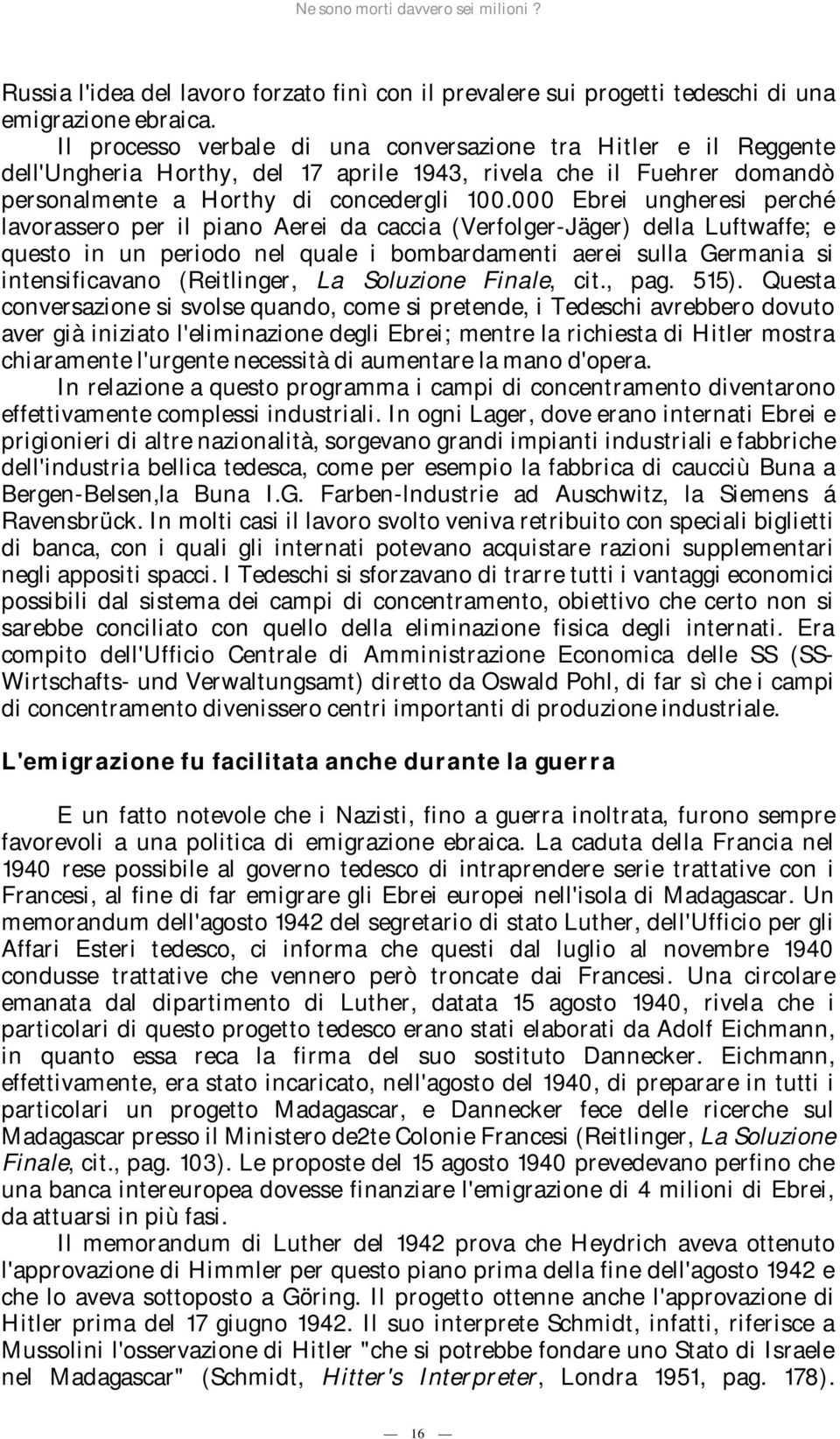 000 Ebrei ungheresi perché lavorassero per il piano Aerei da caccia (Verfolger-Jäger) della Luftwaffe; e questo in un periodo nel quale i bombardamenti aerei sulla Germania si intensificavano