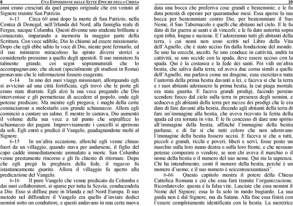 Questi divenne uno studente brillante e consacrato, imparando a memoria la maggior parte della Scrittura. Con voce udibile, Dio lo chiamò ad essere missionario.