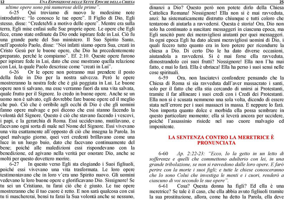 Le opere che Egli fece, erano state ordinate da Dio onde ispirare fede in Lui. Ciò fu una grande parte del Suo ministero.