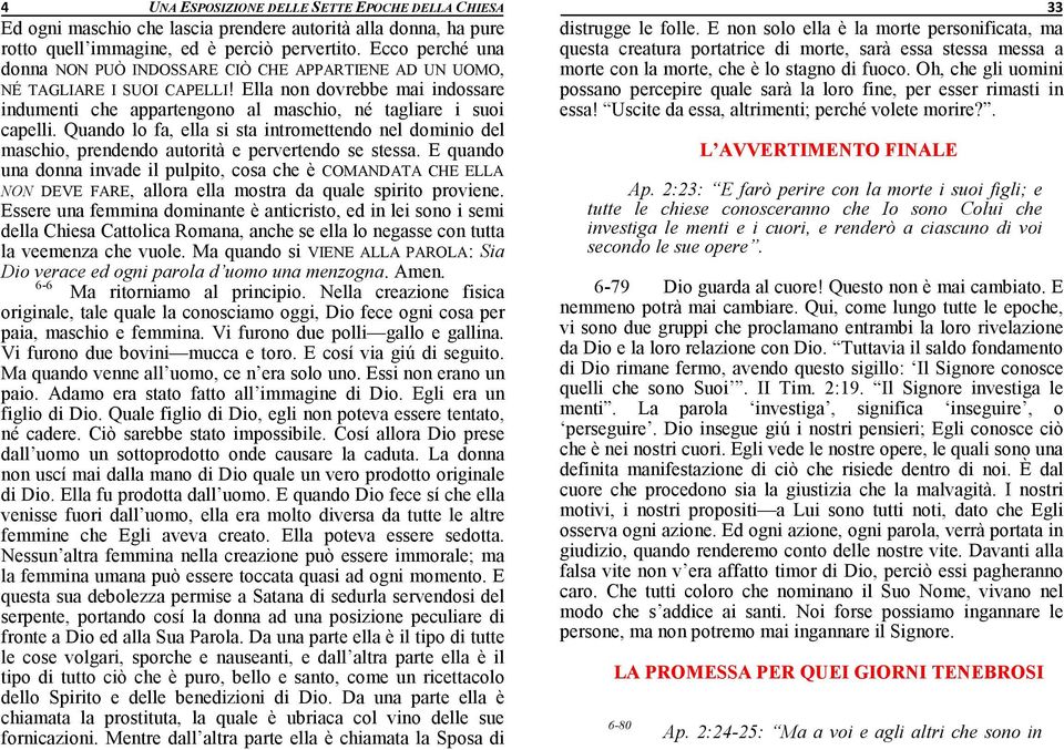 Quando lo fa, ella si sta intromettendo nel dominio del maschio, prendendo autorità e pervertendo se stessa.