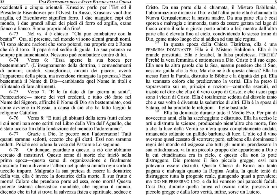 6-73 Nel vs. 4 è chiesto: Chi può combattere con la bestia?. Ora, al presente, nel mondo vi sono alcuni grandi nomi. Vi sono alcune nazioni che sono potenti, ma proprio ora è Roma che dà il tono.