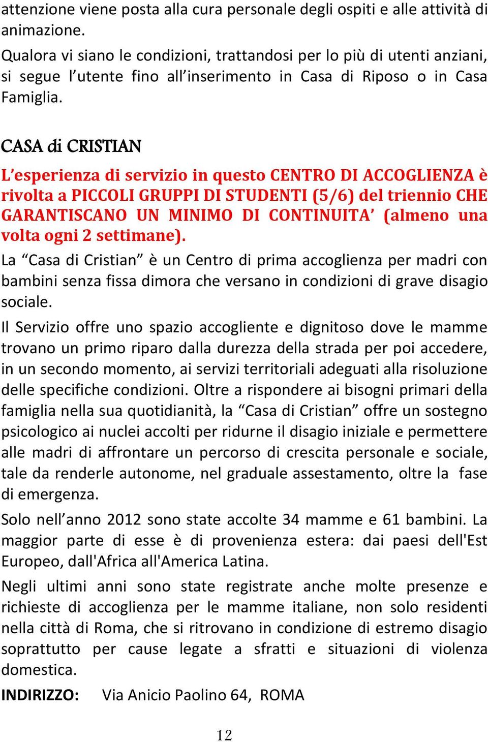 CASA di CRISTIAN L esperienza di servizio in questo CENTRO DI ACCOGLIENZA è rivolta a PICCOLI GRUPPI DI STUDENTI (5/6) del triennio CHE GARANTISCANO UN MINIMO DI CONTINUITA (almeno una volta ogni 2