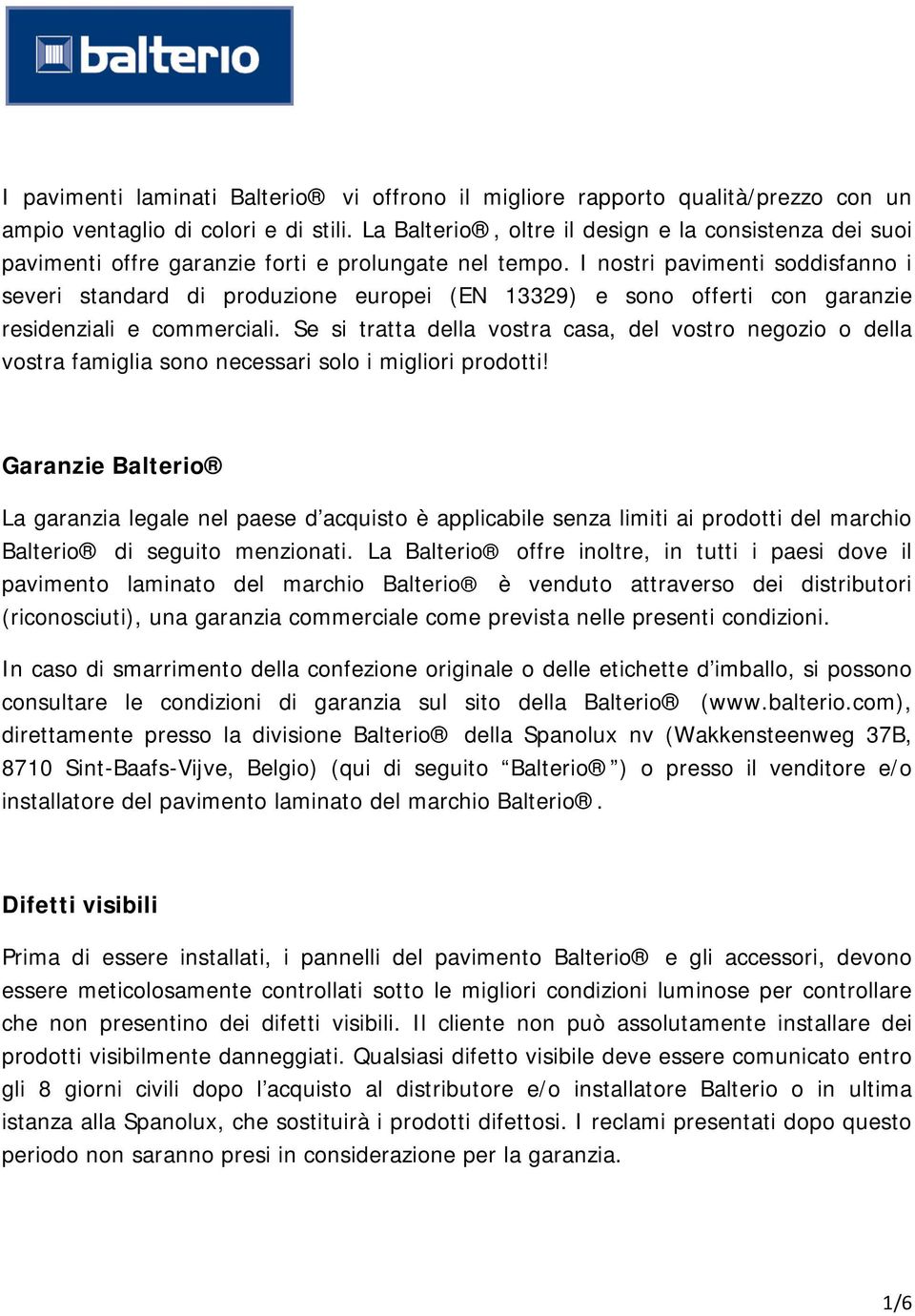 I nostri pavimenti soddisfanno i severi standard di produzione europei (EN 13329) e sono offerti con garanzie residenziali e commerciali.