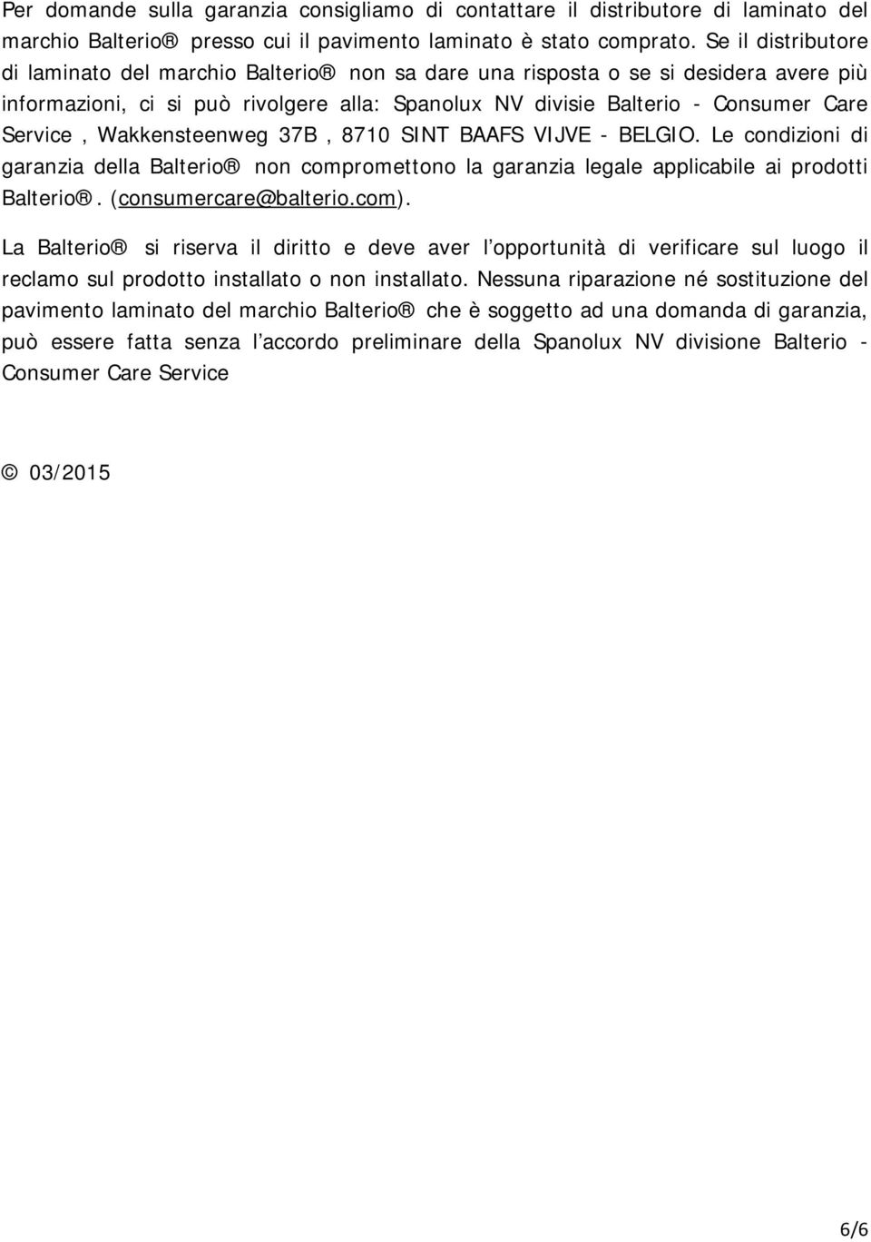 Wakkensteenweg 37B 8710 SINT BAAFS VIJVE - BELGIO. Le condizioni di garanzia della Balterio non compromettono la garanzia legale applicabile ai prodotti Balterio. (consumercare@balterio.com).