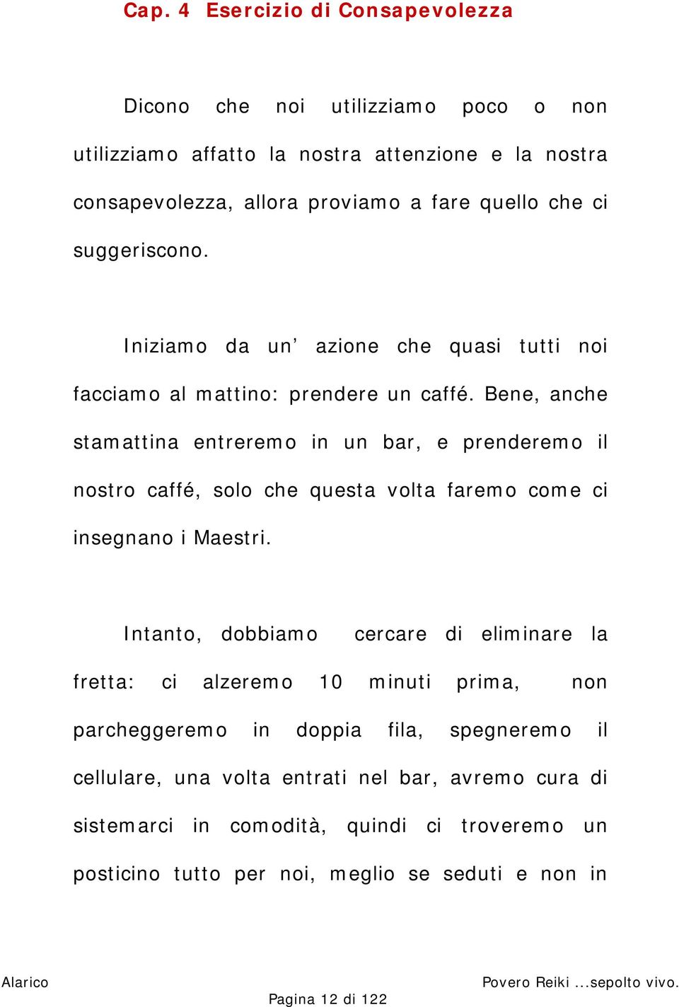 Bene, anche stamattina entreremo in un bar, e prenderemo il nostro caffé, solo che questa volta faremo come ci insegnano i Maestri.