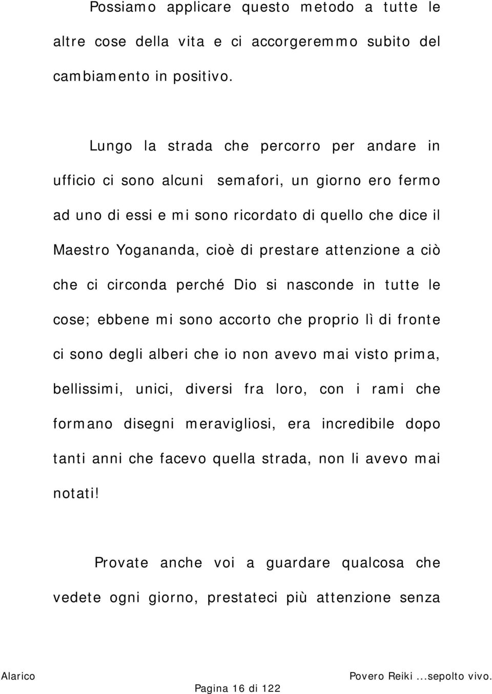 attenzione a ciò che ci circonda perché Dio si nasconde in tutte le cose; ebbene mi sono accorto che proprio lì di fronte ci sono degli alberi che io non avevo mai visto prima, bellissimi,