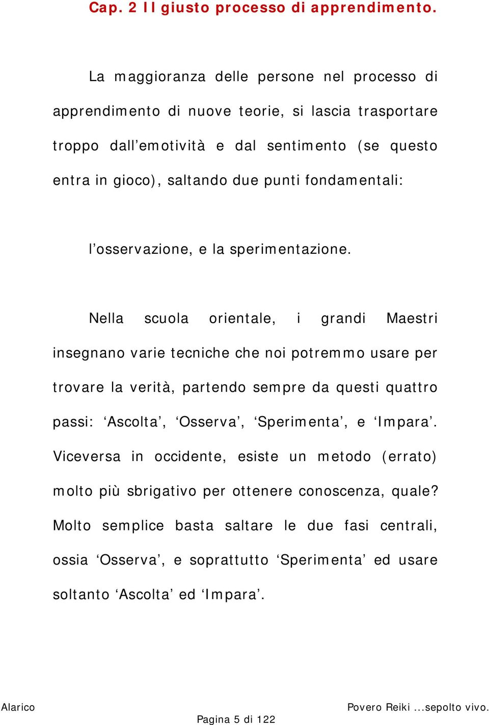 punti fondamentali: l osservazione, e la sperimentazione.