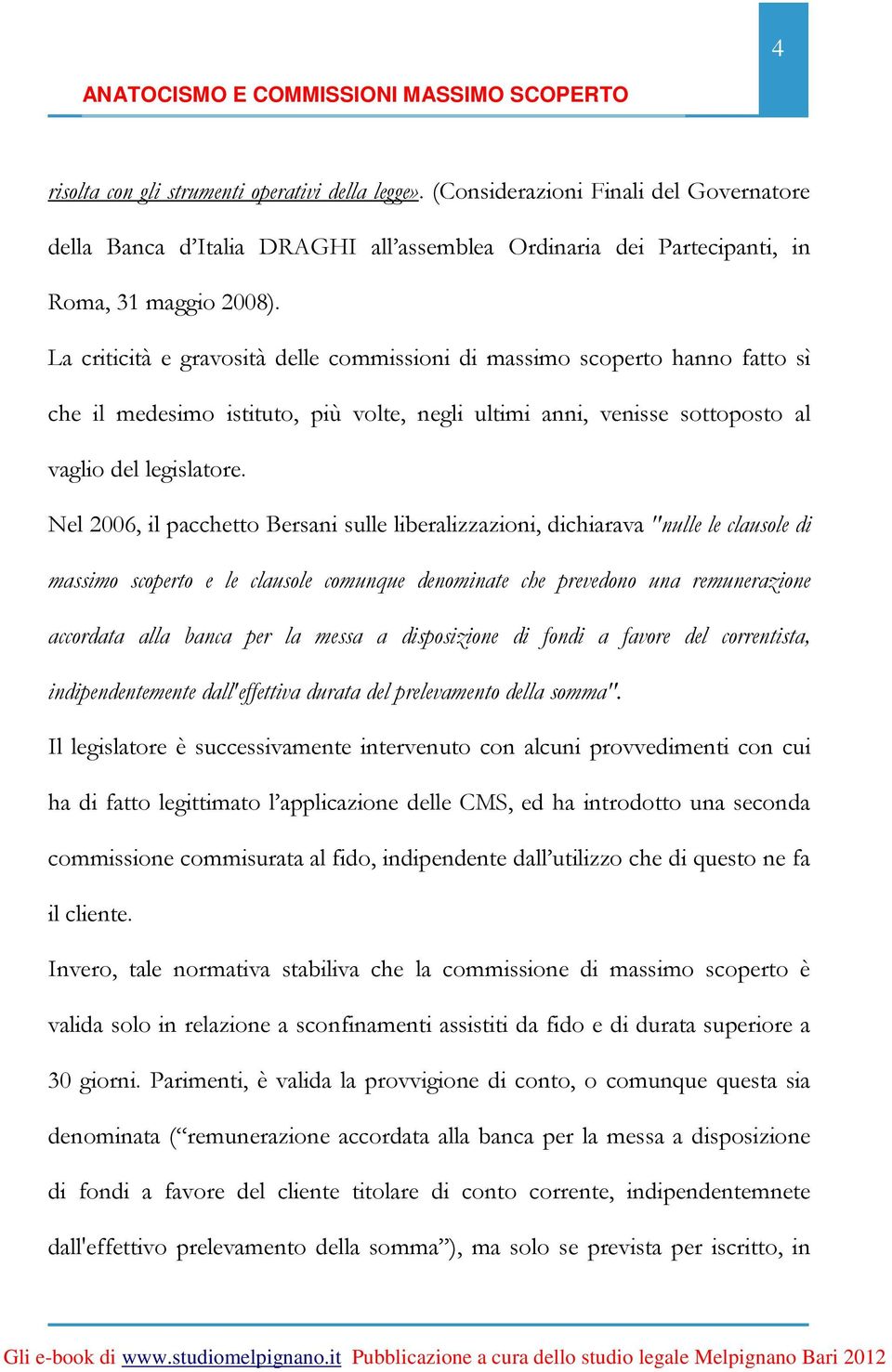 Nel 2006, il pacchetto Bersani sulle liberalizzazioni, dichiarava "nulle le clausole di massimo scoperto e le clausole comunque denominate che prevedono una remunerazione accordata alla banca per la