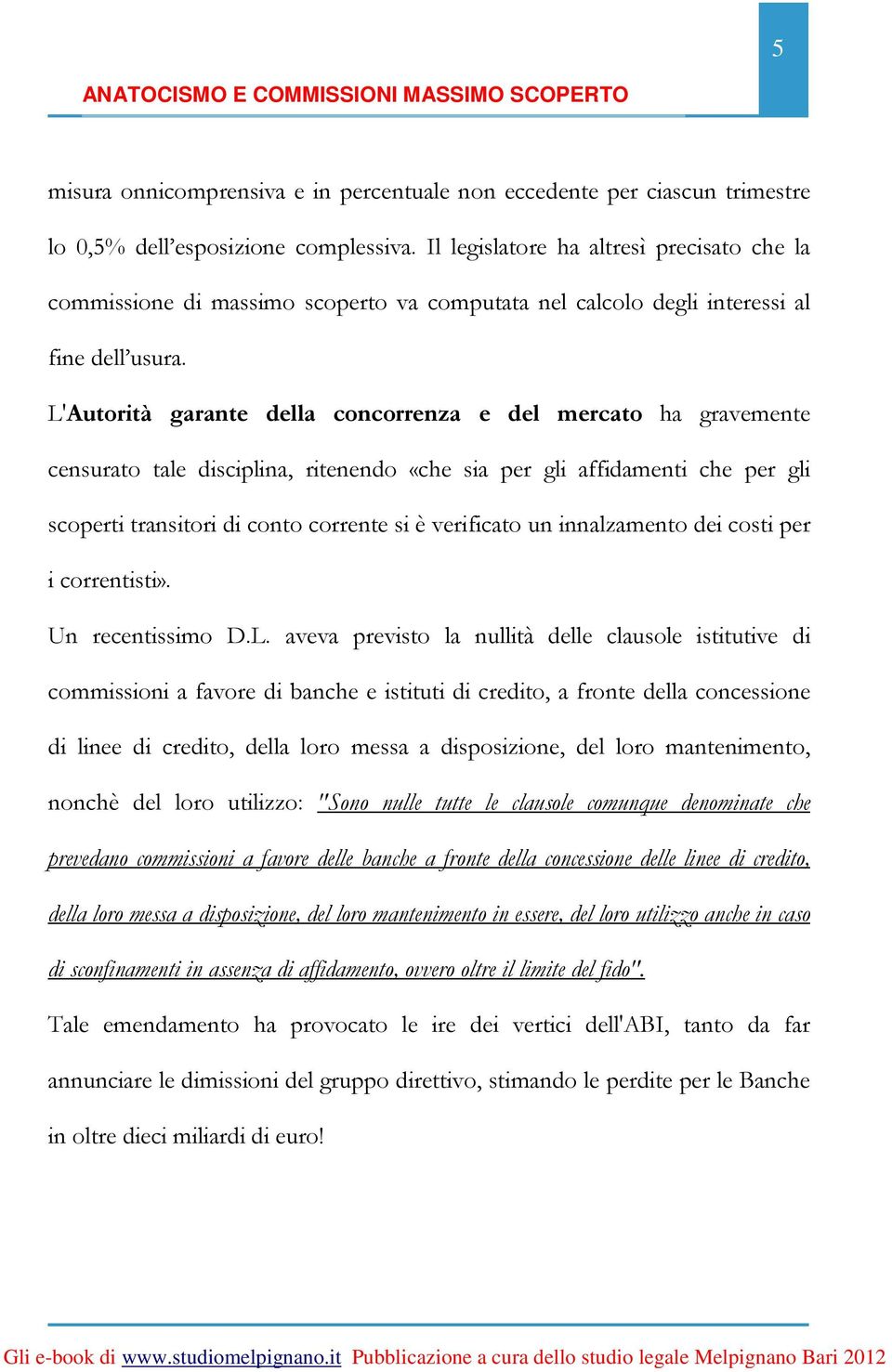 L'Autorità garante della concorrenza e del mercato ha gravemente censurato tale disciplina, ritenendo «che sia per gli affidamenti che per gli scoperti transitori di conto corrente si è verificato un