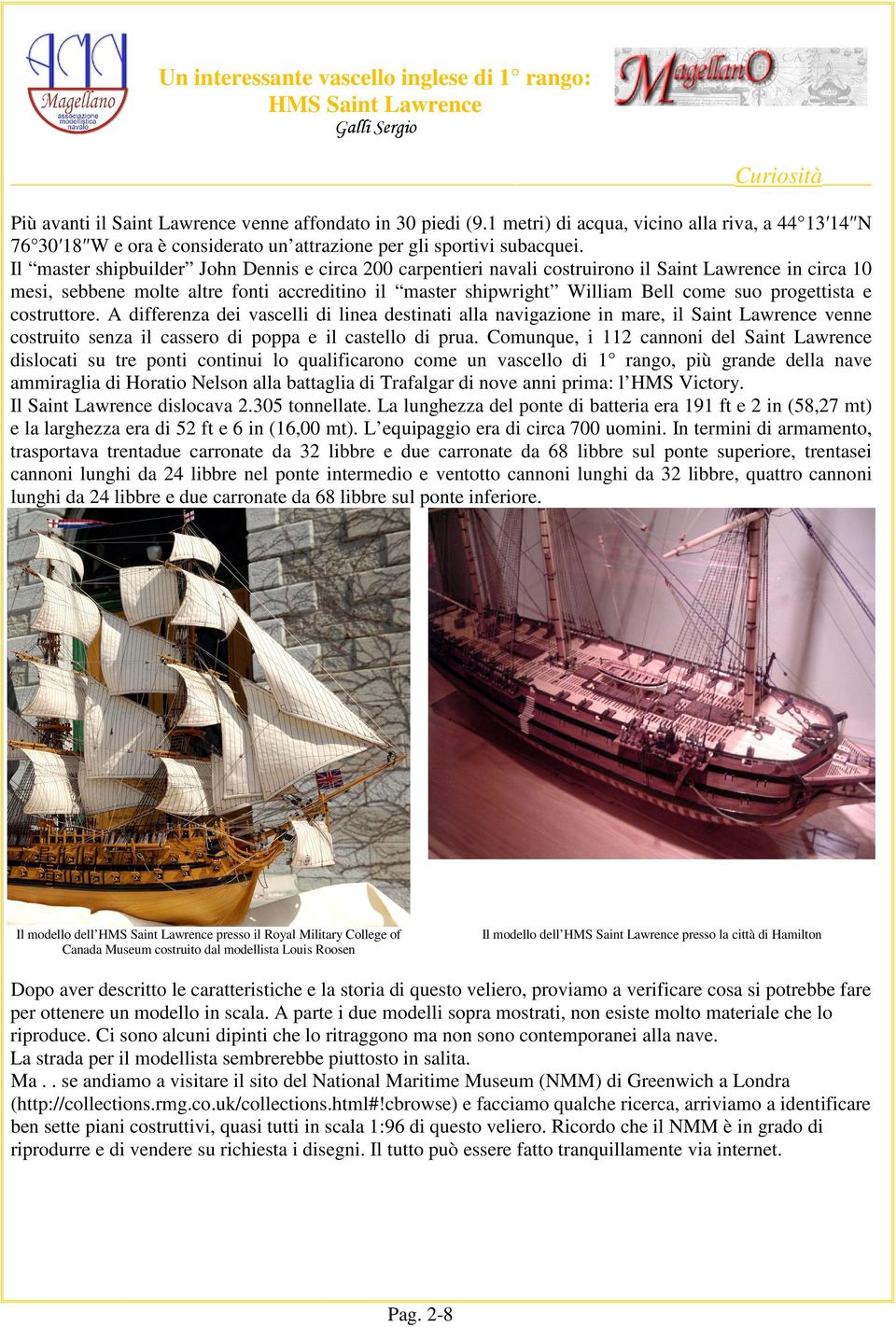 Il master shipbuilder John Dennis e circa 200 carpentieri navali costruirono il Saint Lawrence in circa 10 mesi, sebbene molte altre fonti accreditino il master shipwright William Bell come suo