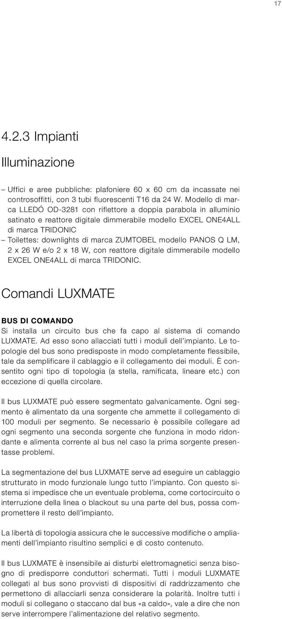 modello PANOS Q LM, 2 x 26 W e/o 2 x 18 W, con reattore digitale dimmerabile modello EXCEL ONE4ALL di marca TRIDONIC.