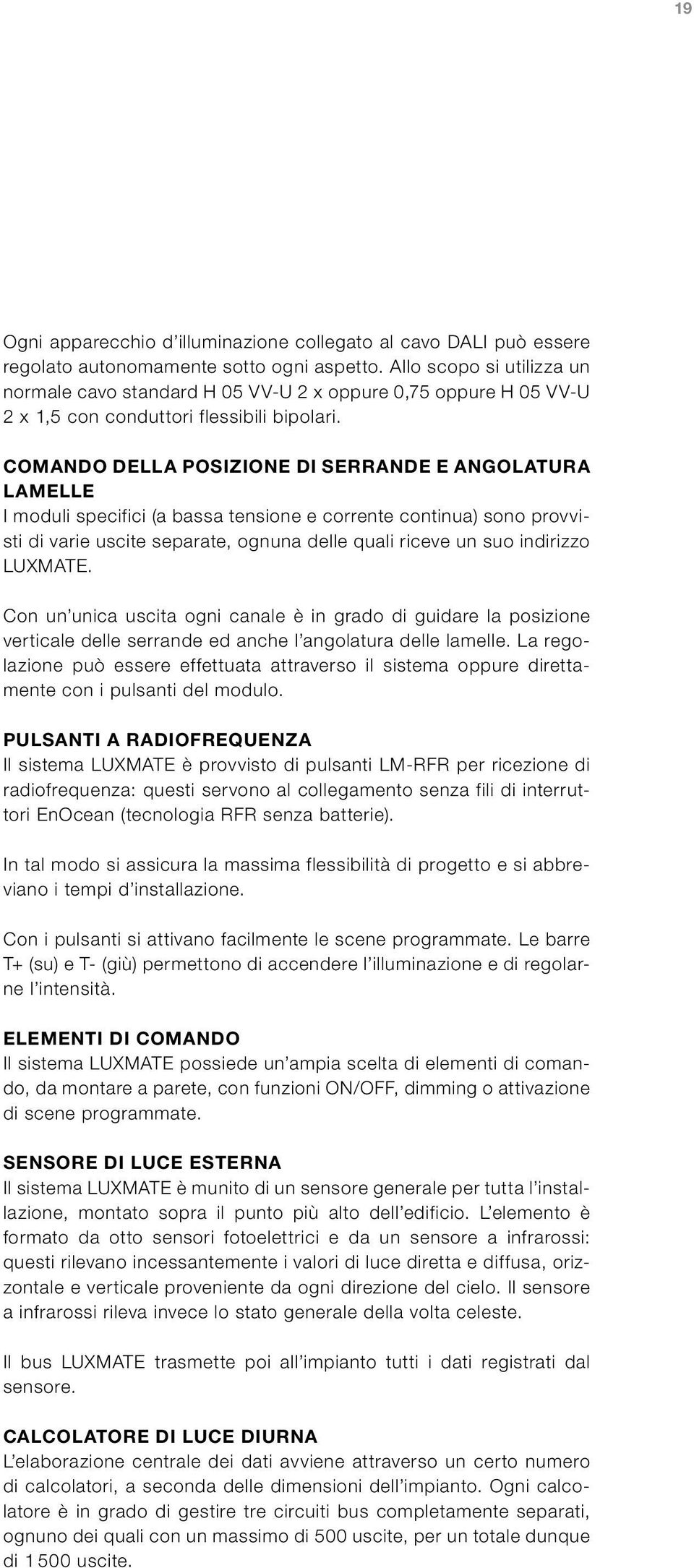 COMANDO DELLA POSIZIONE DI SERRANDE E ANGOLATURA LAMELLE I moduli specifici (a bassa tensione e corrente continua) sono provvisti di varie uscite separate, ognuna delle quali riceve un suo indirizzo